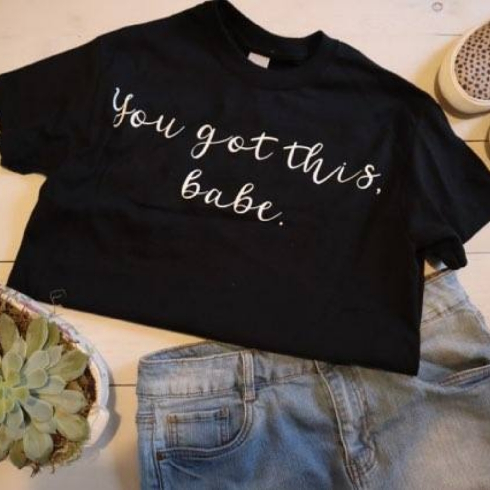You got this babe Tshirt